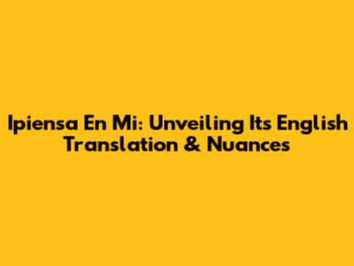 Ipiensa En Mi: Unveiling Its English Translation & Nuances