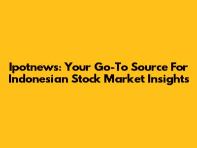 Ipotnews: Your Go-To Source For Indonesian Stock Market Insights