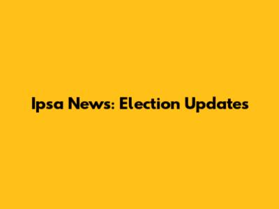 Ipsa News: Election Updates