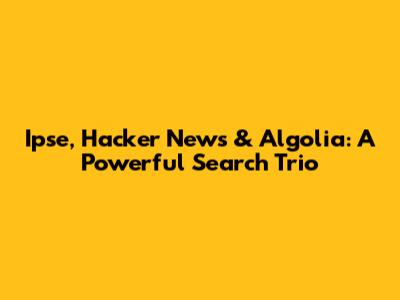 Ipse, Hacker News & Algolia: A Powerful Search Trio