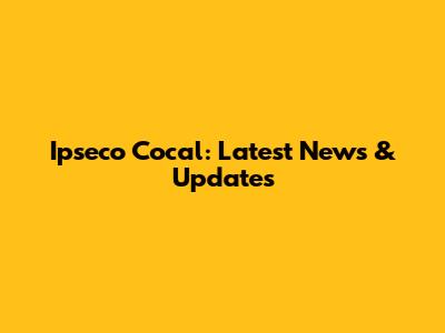 Ipseco Cocal: Latest News & Updates