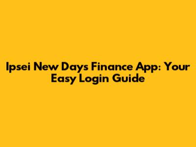 Ipsei New Day's Finance App: Your Easy Login Guide