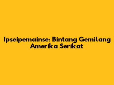 Ipseipemainse: Bintang Gemilang Amerika Serikat