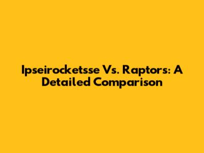 Ipseirocketsse Vs. Raptors: A Detailed Comparison
