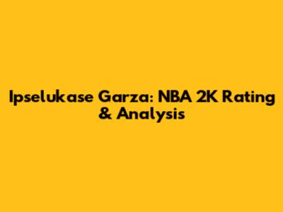 Ipselukase Garza: NBA 2K Rating & Analysis