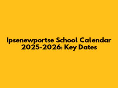 Ipsenewportse School Calendar 2025-2026: Key Dates