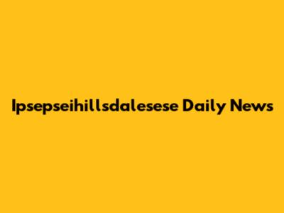 Ipsepseihillsdalesese Daily News