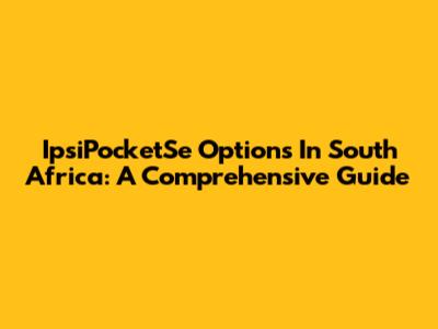 IpsiPocketSe Options In South Africa: A Comprehensive Guide