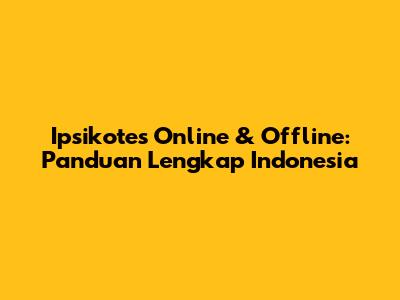 Ipsikotes Online & Offline: Panduan Lengkap Indonesia