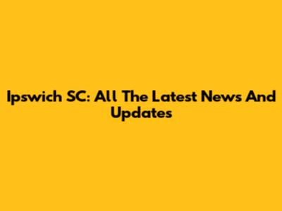 Ipswich SC: All The Latest News And Updates