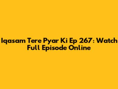 Iqasam Tere Pyar Ki Ep 267: Watch Full Episode Online