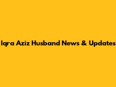 Iqra Aziz Husband News & Updates
