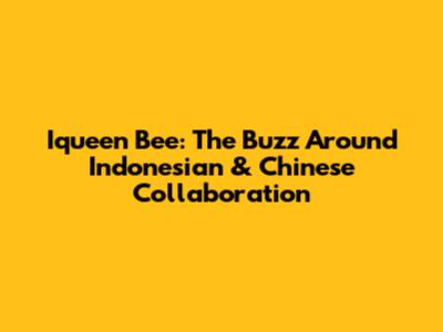 Iqueen Bee: The Buzz Around Indonesian & Chinese Collaboration