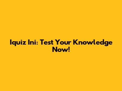 Iquiz Ini: Test Your Knowledge Now!