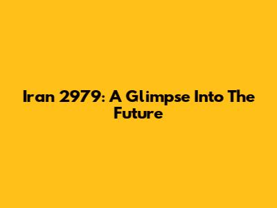 Iran 2979: A Glimpse Into The Future