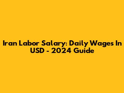Iran Labor Salary: Daily Wages In USD - 2024 Guide