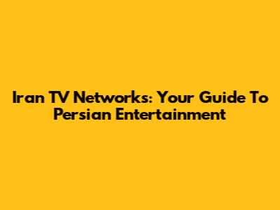 Iran TV Networks: Your Guide To Persian Entertainment