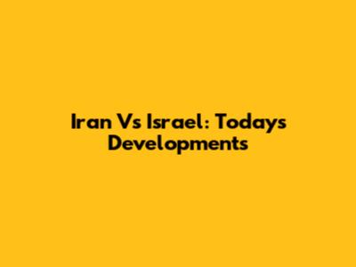 Iran Vs Israel: Today's Developments