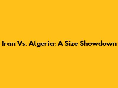 Iran Vs. Algeria: A Size Showdown
