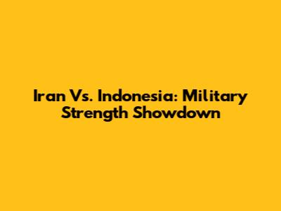 Iran Vs. Indonesia: Military Strength Showdown