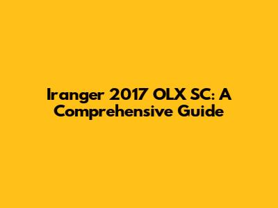 Iranger 2017 OLX SC: A Comprehensive Guide