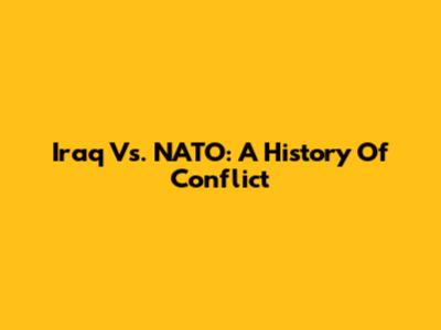 Iraq Vs. NATO: A History Of Conflict