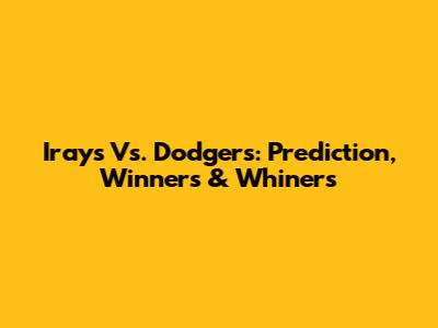 Irays Vs. Dodgers: Prediction, Winners & Whiners