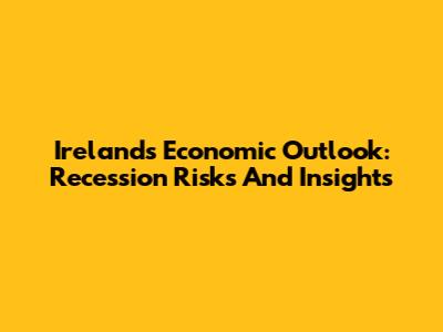 Ireland's Economic Outlook: Recession Risks And Insights
