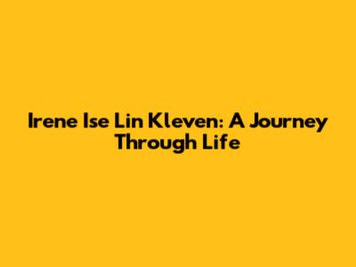 Irene Ise Lin Kleven: A Journey Through Life