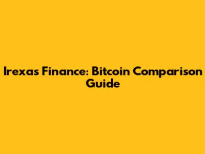 Irexas Finance: Bitcoin Comparison Guide
