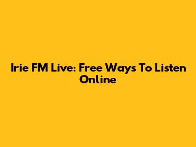 Irie FM Live: Free Ways To Listen Online