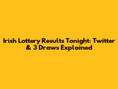 Irish Lottery Results Tonight: Twitter & 3 Draws Explained