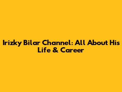 Irizky Bilar Channel: All About His Life & Career
