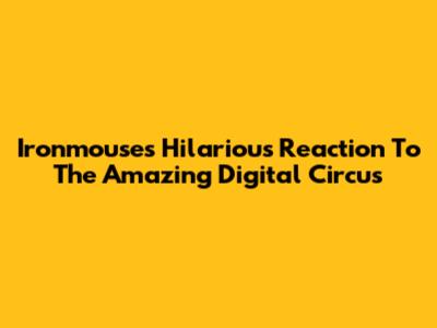 Ironmouse's Hilarious Reaction To The Amazing Digital Circus