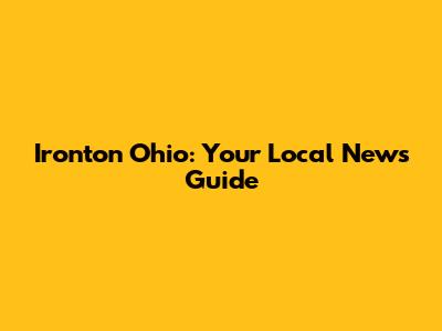Ironton Ohio: Your Local News Guide