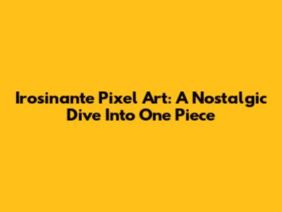 Irosinante Pixel Art: A Nostalgic Dive Into One Piece