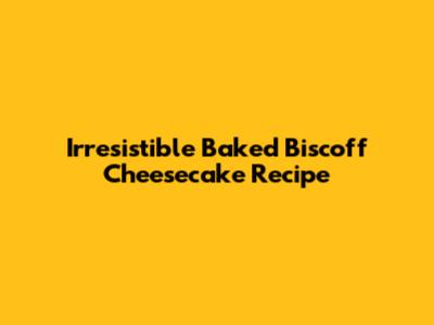 Irresistible Baked Biscoff Cheesecake Recipe