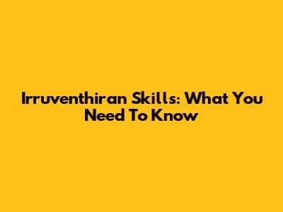 Irruventhiran Skills: What You Need To Know
