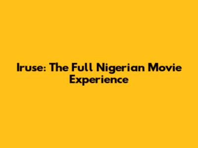 Iruse: The Full Nigerian Movie Experience