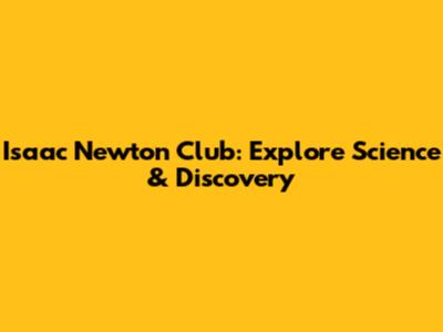 Isaac Newton Club: Explore Science & Discovery