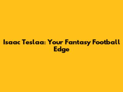 Isaac Teslaa: Your Fantasy Football Edge