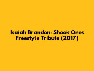 Isaiah Brandon: Shook Ones Freestyle Tribute (2017)