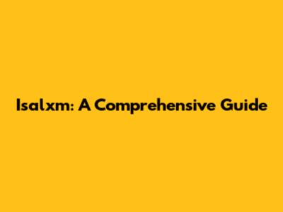 Isalxm: A Comprehensive Guide
