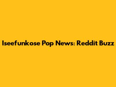 Iseefunkose Pop News: Reddit Buzz