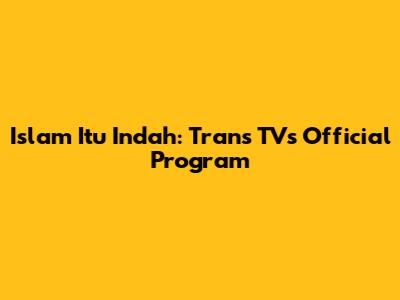 Islam Itu Indah: Trans TV's Official Program