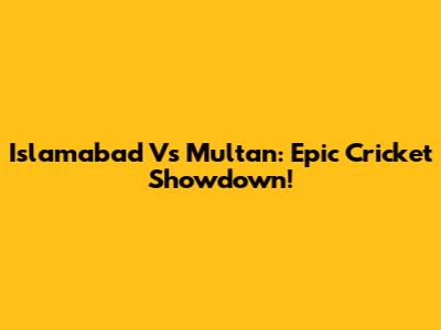 Islamabad Vs Multan: Epic Cricket Showdown!