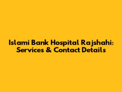 Islami Bank Hospital Rajshahi: Services & Contact Details