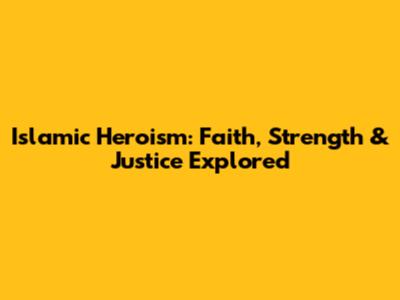 Islamic Heroism: Faith, Strength & Justice Explored