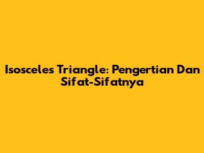 Isosceles Triangle: Pengertian Dan Sifat-Sifatnya