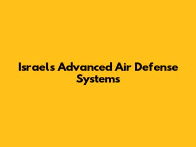 Israel's Advanced Air Defense Systems